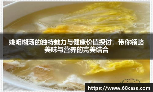 姚明糊汤的独特魅力与健康价值探讨，带你领略美味与营养的完美结合