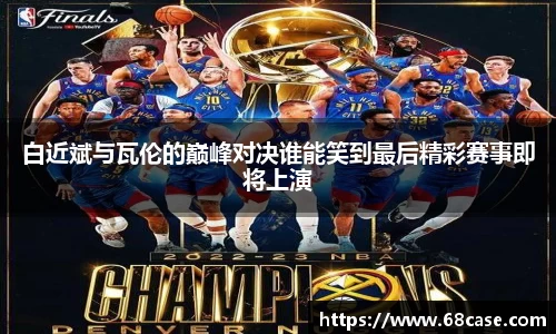 白近斌与瓦伦的巅峰对决谁能笑到最后精彩赛事即将上演