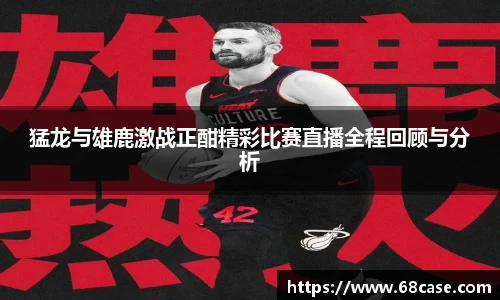 猛龙与雄鹿激战正酣精彩比赛直播全程回顾与分析